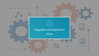 Integration and Deployment
 