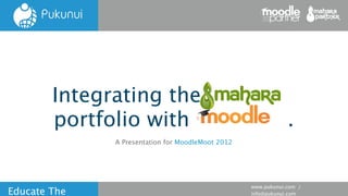 Integrating the mah ara
        portfolio with        .
              A Presentation for MoodleMoot 2012




                                                   www.pukunui.com /
Educate The                                        info@pukunui.com
 
