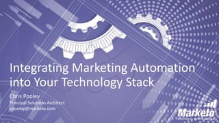 Integrating Marketing Automation
into Your Technology Stack
Chris Pooley
Principal Solutions Architect
cpooley@marketo.com
 