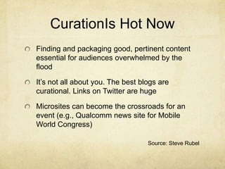 CurationIs Hot Now<br />Finding and packaging good, pertinent content essential for audiences overwhelmed by the flood <br...
