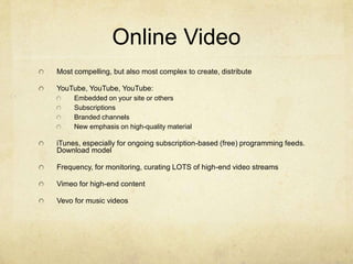 Online Video<br />Most compelling, but also most complex to create, distribute<br />YouTube, YouTube, YouTube:<br />Embedd...