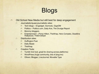 Blogs<br />Old School New Media but still best for deep engagement<br />Journalistic/quasi-journalistic sites:<br />Tech b...