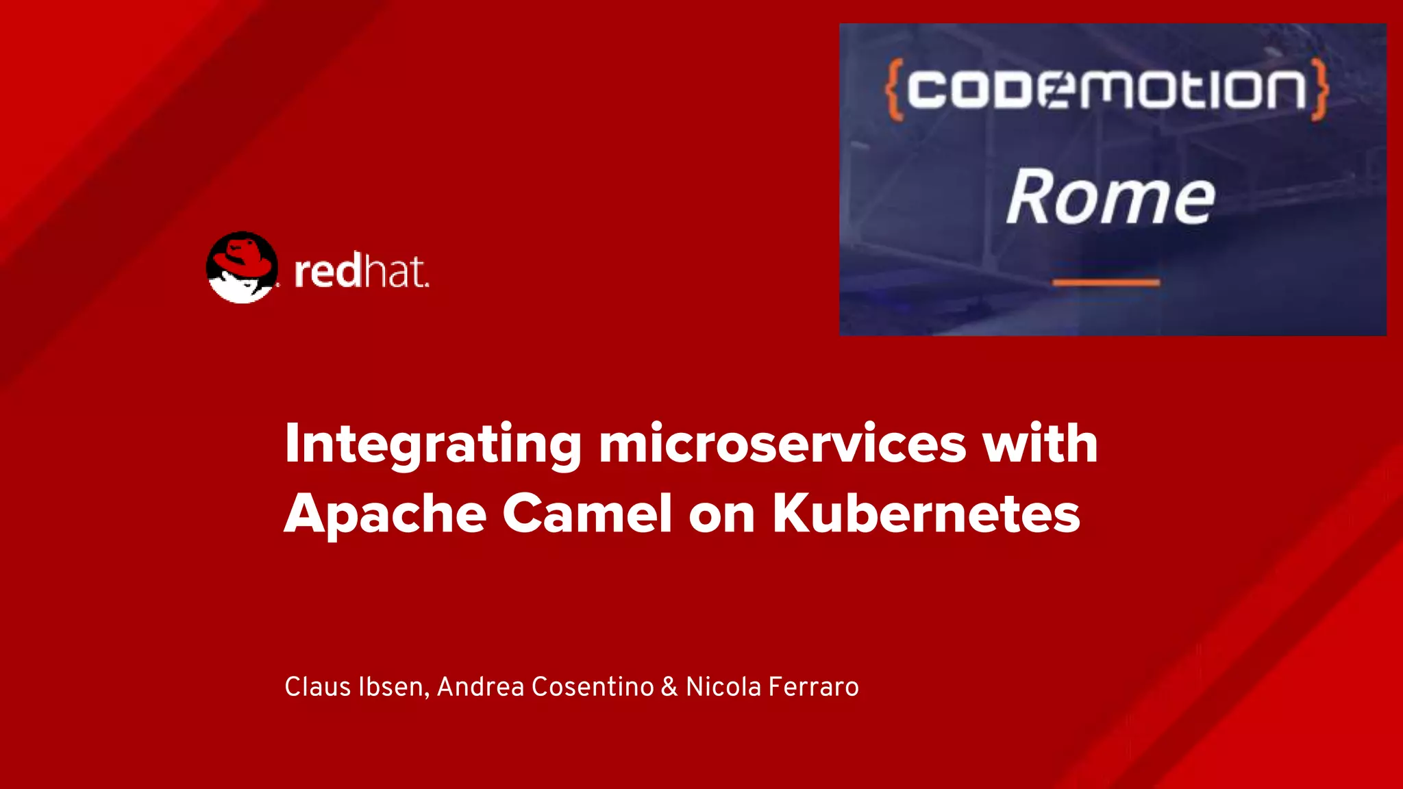 Integrating microservices with Apache Camel on Kubernetes Claus Ibsen, Andrea Cosentino & Nicola Ferraro 