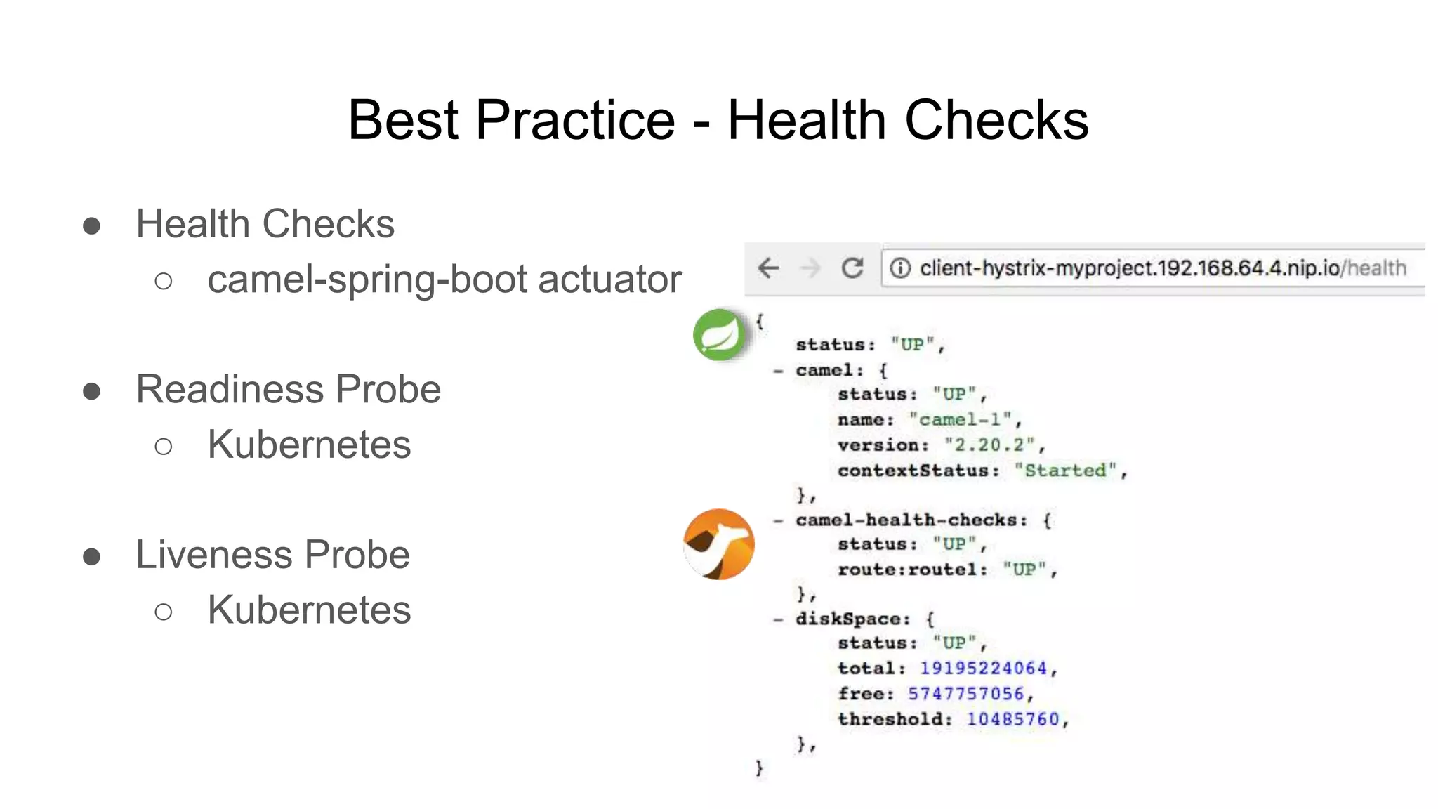 Best Practice - Health Checks ● Health Checks ○ camel-spring-boot actuator ● Readiness Probe ○ Kubernetes ● Liveness Probe ○ Kubernetes 