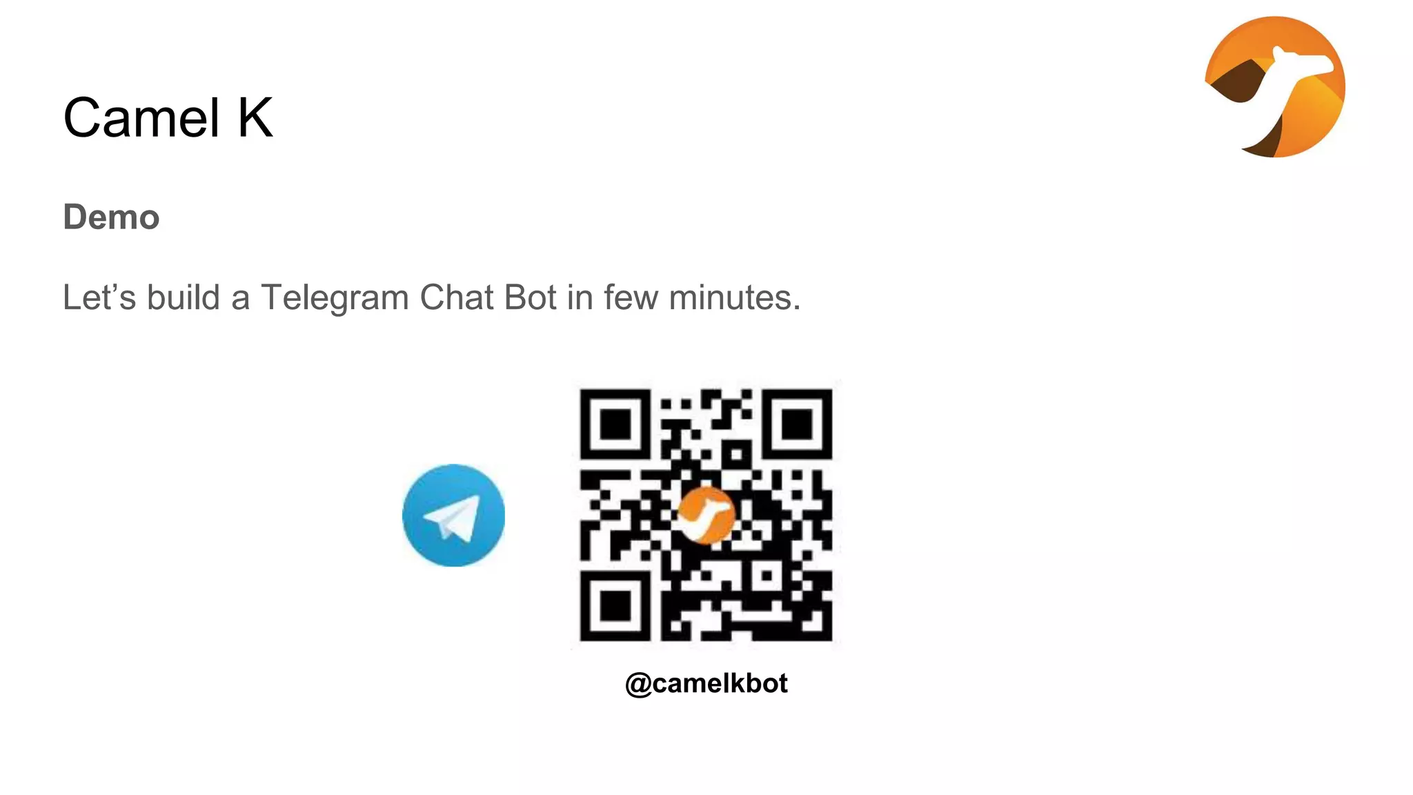 Camel K Demo Let’s build a Telegram Chat Bot in few minutes. @camelkbot 