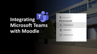 Integrating
Microsoft Teams
with Moodle
 