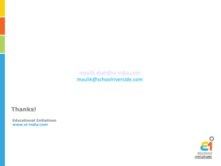 Thanks! 
Educational Initiatives 
www.ei-india.com 
maulik.shah@ei-india.com 
maulik@schoolriverside.com 
