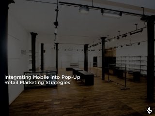 Integrating Mobile into Pop-Up
Retail Marketing Strategies
 
