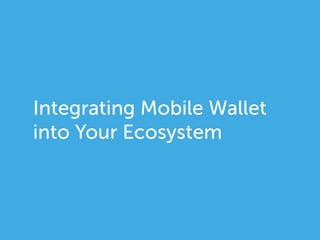 Integrating Mobile Wallet
into Your Ecosystem
 