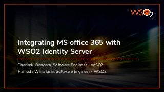 Integrating MS office 365 with
WSO2 Identity Server
Tharindu Bandara, Software Engineer - WSO2
Pamoda Wimalasiri, Software Engineer - WSO2
 