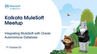 Kolkata MuleSoft
Meetup
7th October’23
Integrating MuleSoft with Oracle
Autonomous Database
 