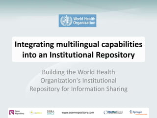 Integrating multilingual capabilities into an Institutional Repository Building the World Health Organization's Institutional Repository for Information Sharing 