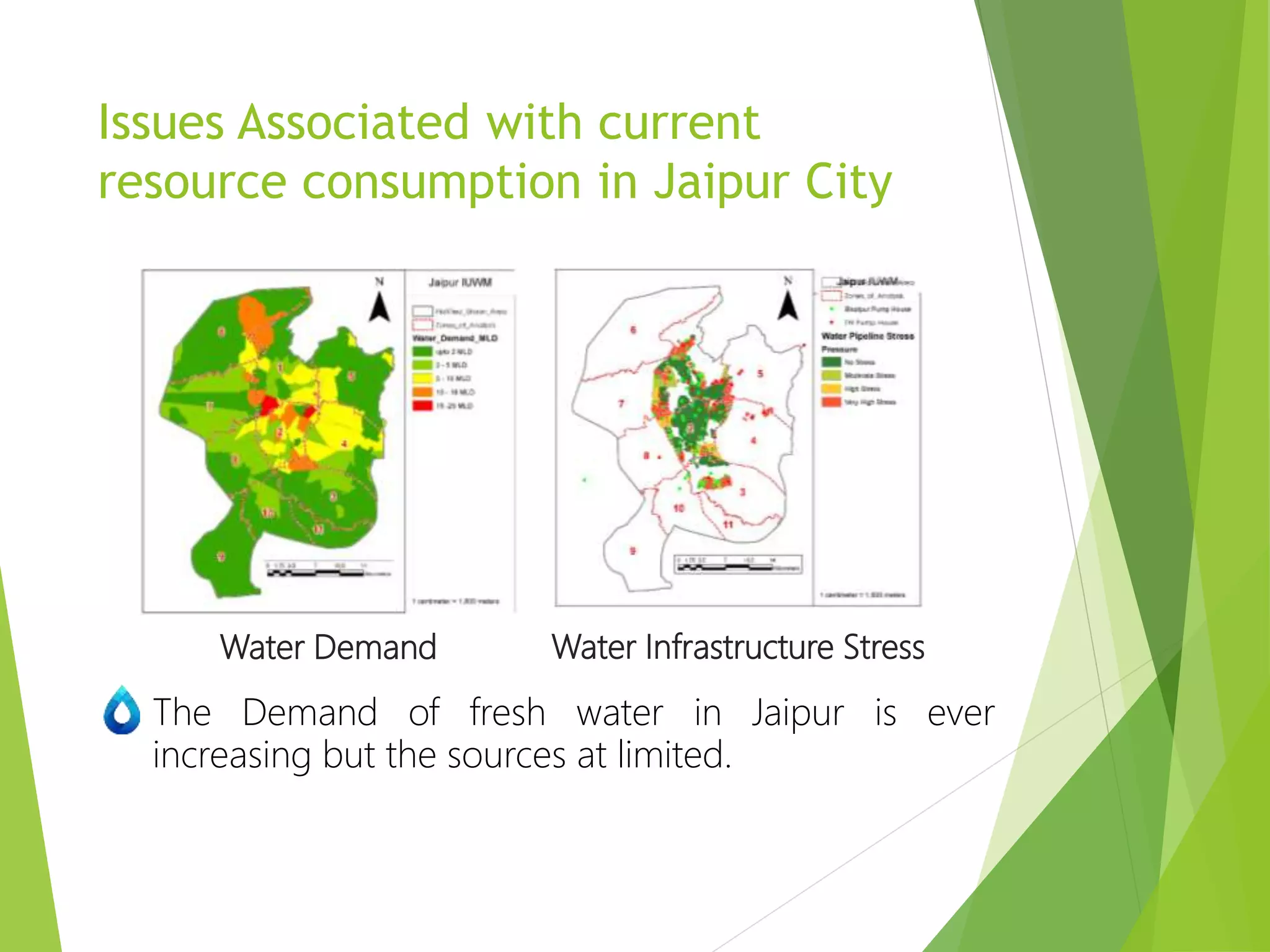 Issues Associated with current
resource consumption in Jaipur City
Water Demand
The Demand of fresh water in Jaipur is ever
increasing but the sources at limited.
Water Infrastructure Stress
 
