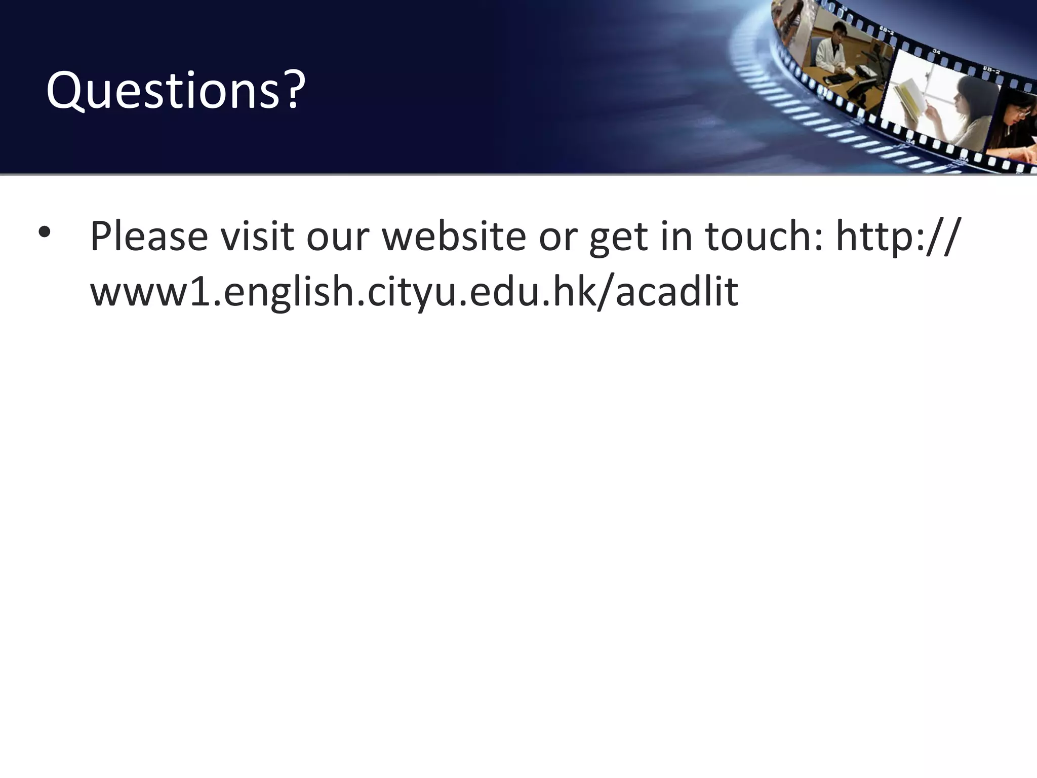 Questions? Please visit our website or get in touch: http://www1.english.cityu.edu.hk/acadlit 