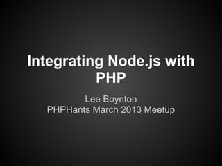 Integrating Node.js with
          PHP
         Lee Boynton
  PHPHants March 2013 Meetup
 