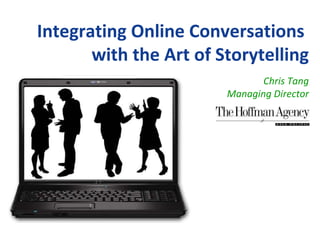 Integrating Online Conversations  with the Art of Storytelling Chris Tang Managing Director 