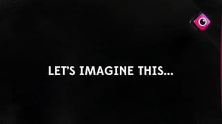 LET’S IMAGINE THIS...
 