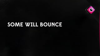 SOME WILL BOUNCE
 