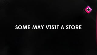 SOME MAY VISIT A STORE
 
