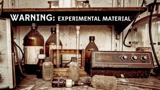 WARNING: EXPERIMENTAL MATERIAL
 