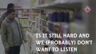 IS IT STILL HARD AND
WE (PROBABLY) DON’T
WANT TO LISTEN
 