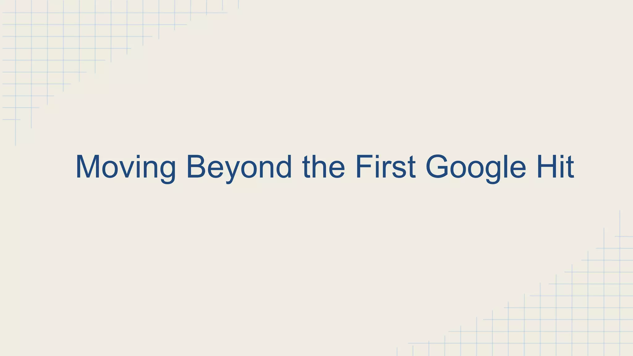 Moving Beyond the First Google Hit
 