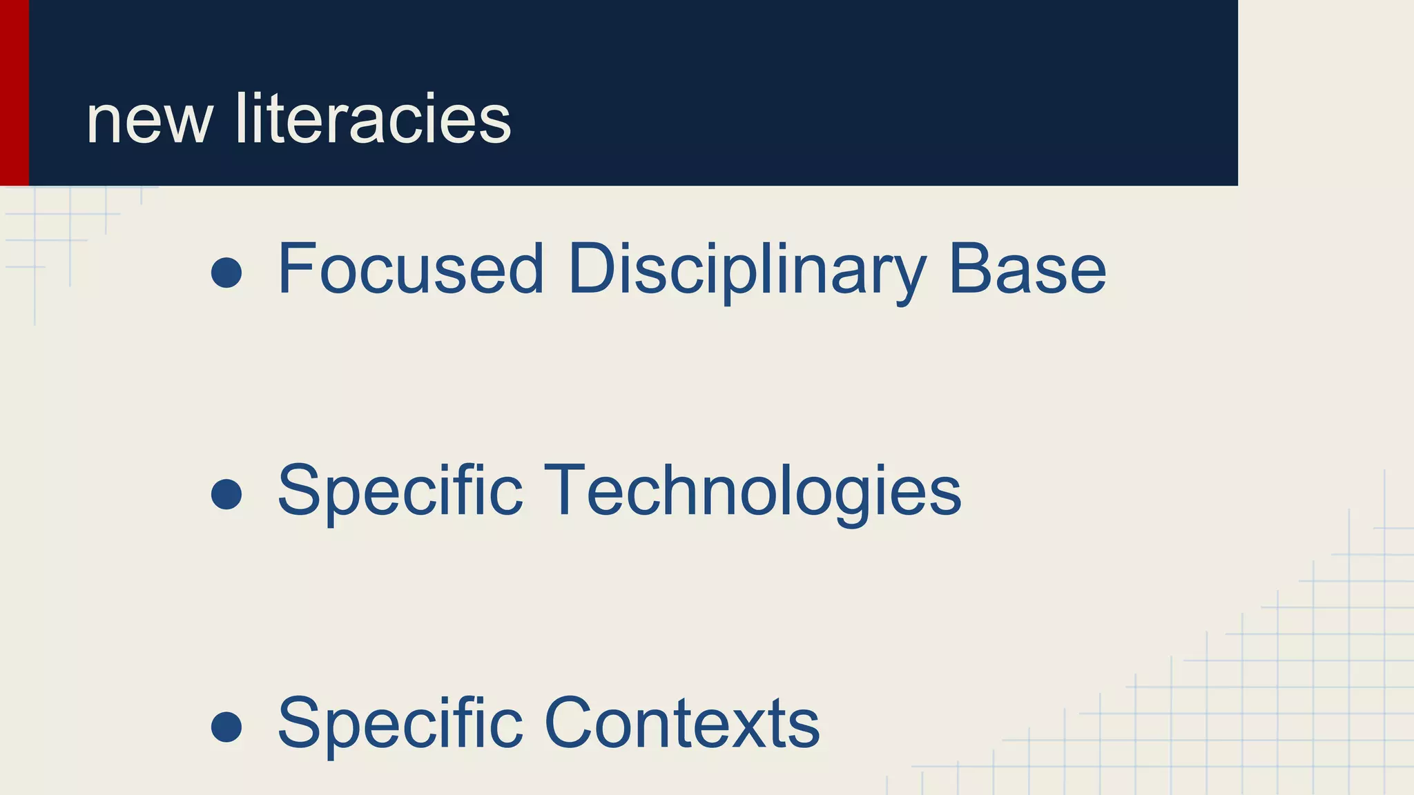 new literacies
● Focused Disciplinary Base
● Specific Technologies
● Specific Contexts
 