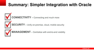 Summary: Simpler Integration with Oracle

 CONNECTIVITY – Connecting and much more

 SECURITY – Unify on-premise, cloud, mobile security

 MANAGEMENT – Centralize with end-to-end visibility
 
