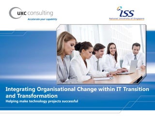 Integrating Organisational Change within IT Transition
and Transformation
Helping make technology projects successful
 