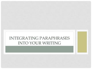 INTEGRATING PARAPHRASES
    INTO YOUR WRITING
 