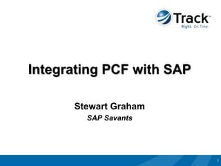 Integrating PCF with SAP

      Stewart Graham
        SAP Savants




                           1
 