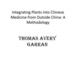 Integrating Plants into Chinese Medicine from Outside China: A Methodology Thomas Avery Garran 