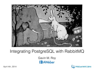 Integrating PostgreSQL with RabbitMQ
Gavin M. Roy
April 4th, 2014
 