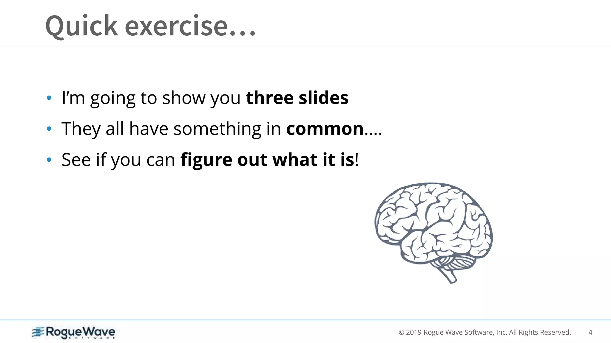 4© 2019 Rogue Wave Software, Inc. All Rights Reserved.
• I’m going to show you three slides
• They all have something in common….
• See if you can figure out what it is!
 