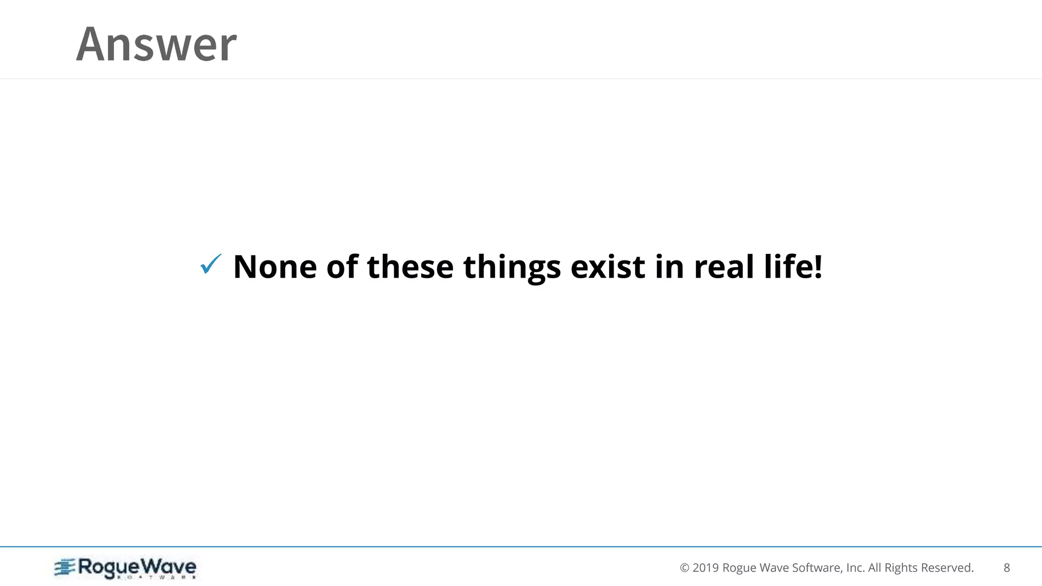 8© 2019 Rogue Wave Software, Inc. All Rights Reserved.
 None of these things exist in real life!
 