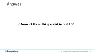 8© 2019 Rogue Wave Software, Inc. All Rights Reserved.
 None of these things exist in real life!
 