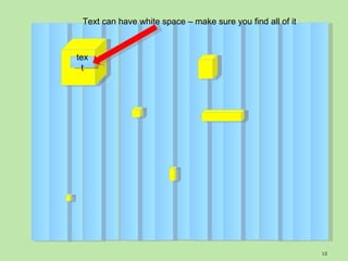 Text can have white space – make sure you find all of it



tex
 t




                                                            12
 