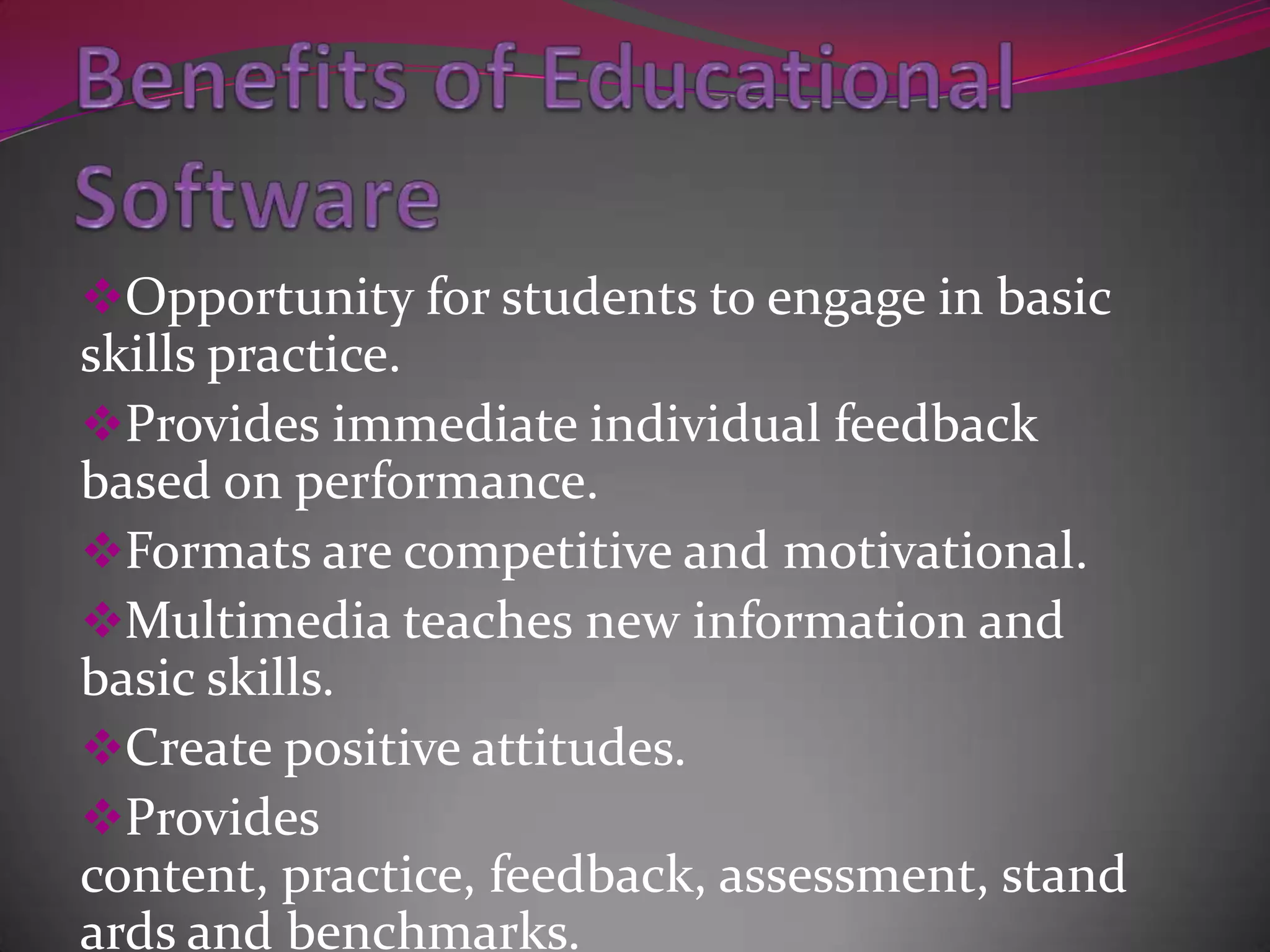 Benefits of Educational SoftwareOpportunity for students to engage in basic       skills practice.