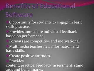 Benefits of Educational SoftwareOpportunity for students to engage in basic       skills practice.