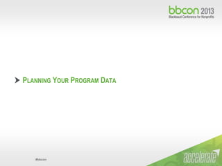 #bbcon
PLANNING YOUR PROGRAM DATA
 