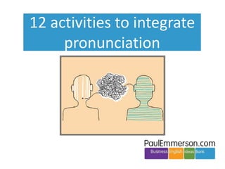 12 activities to integrate
pronunciation

 