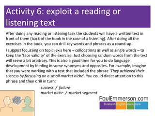 Activity 6: exploit a reading or
listening text
After doing any reading or listening task the students will have a written...