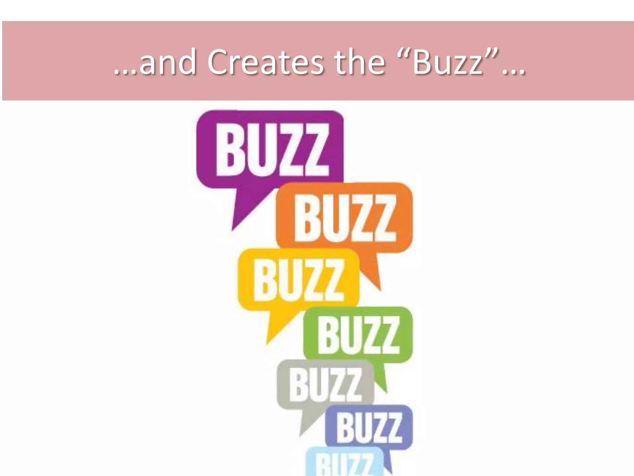 …and Creates the “Buzz”…