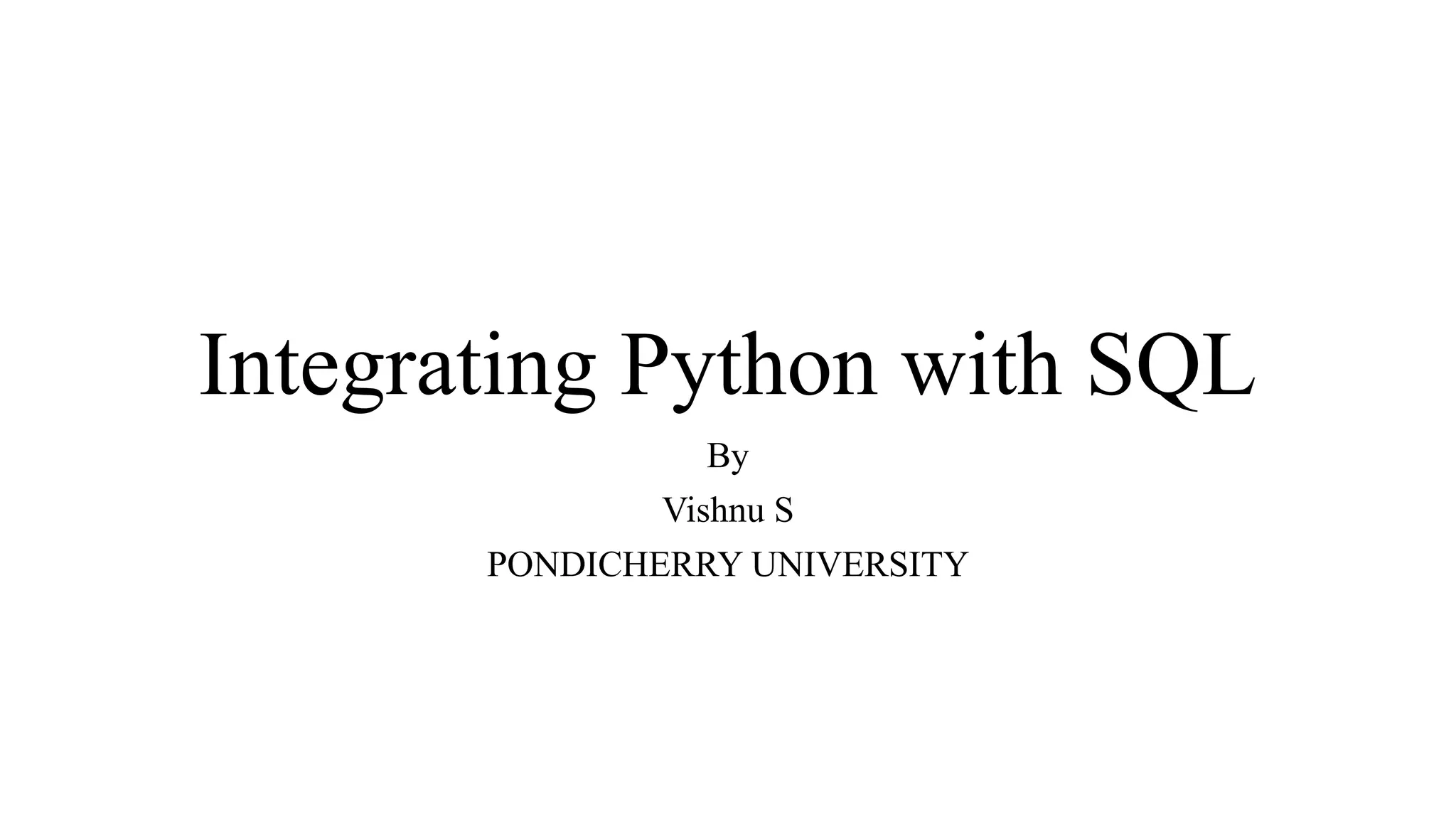 Integrating Python with SQL
By
Vishnu S
PONDICHERRY UNIVERSITY
 