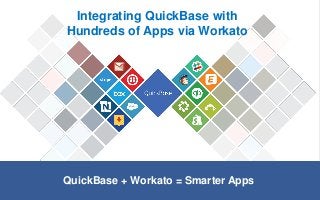 QuickBase Confidential and Proprietary1
QuickBase + Workato = Smarter Apps
Integrating QuickBase with
Hundreds of Apps via Workato
 