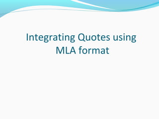 Integrating Quotes using
MLA format
 
