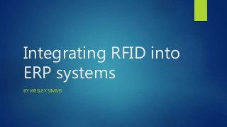 Integrating RFID into
ERP systems
BY WESLEY SIMMS
 