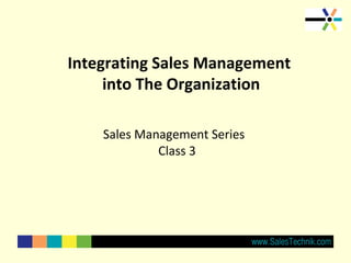 Integrating Sales Management
into The Organization
Sales Management Series
Class 3
 