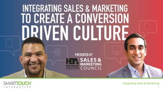Integrating Sales & Marketing to Create
a Conversion Driven Culture
Robert Cowes, President & CEO, SmartTouch® Interactive
Shant Samtani, Sales Manager, Esperanza Homes
Integrating Sales & Marketing
1
 