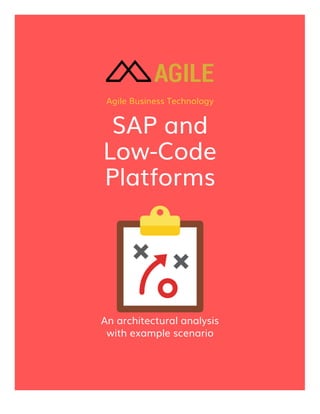 Agile Business Technology
SAP and
Low-Code
Platforms
An architectural analysis
with example scenario
 